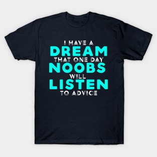 I Have A Dream That Noobs Will Listen T-Shirt